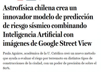 LaTercera.com: Astrofísica chilena crea un innovador modelo de predicción de riesgo sísmico combinando Inteligencia Artificial con imágenes de Google Street View