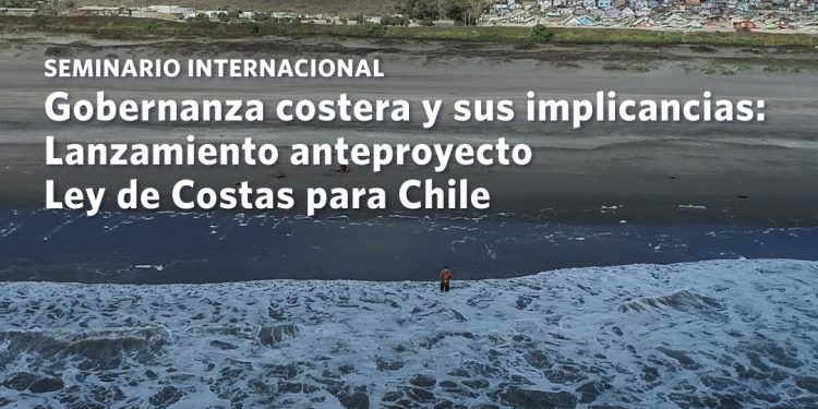Seminario Internacional “Gobernanza costera y sus implicancias: Lanzamiento anteproyecto Ley de Costas para Chile”