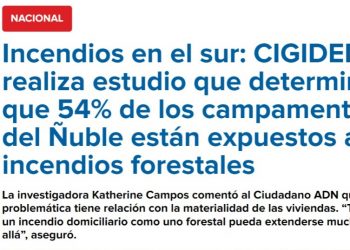 ADN | Incendios en el sur: CIGIDEN realiza estudio que determina que 54% de los campamentos del Ñuble están expuestos a incendios forestales