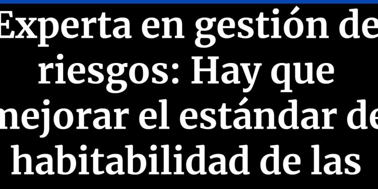 Cooperativa | Experta en gestión de riesgos: Hay que mejorar el estándar de habitabilidad de las personas