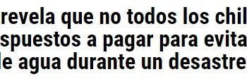 AdPrensa | Estudio revela que no todos los chilenos están dispuestos a pagar para evitar los cortes de agua durante un desastre