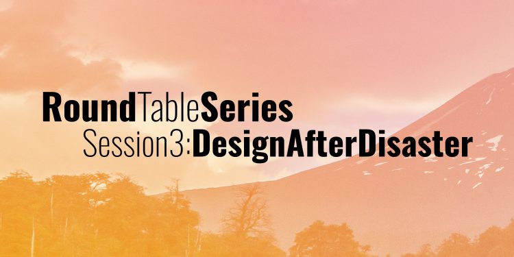 3ra Mesa Redonda de Design 4 Emergency: «Design After Disaster»
