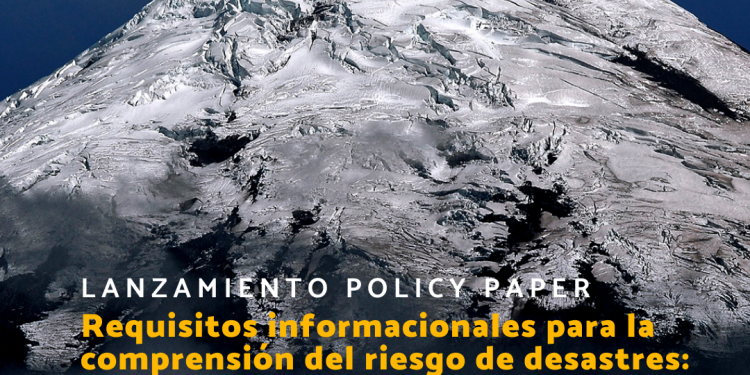 Lanzamiento Policy Paper: “Requisitos informacionales para la comprensión del riesgo de desastres: una mirada desde la economía”