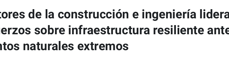 CLAPES UC | Sectores de la construcción e ingeniería lideran esfuerzos sobre infraestructura resiliente ante eventos naturales extremos