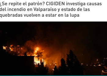 Pauta | ¿Se repite el patrón? CIGIDEN investiga causas del incendio en Valparaíso y estado de las quebradas vuelven a estar en la lupa