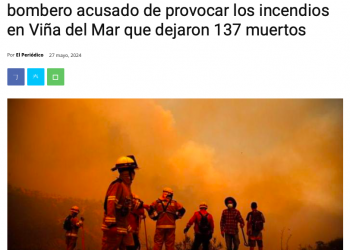 El Periódico | La indignación en Chile por el caso del bombero acusado de provocar los incendios en Viña del Mar que dejaron 137 muertos